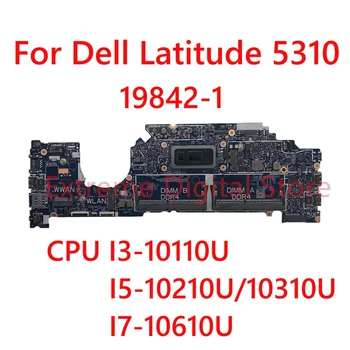 Pentru Dell Latitude 5310 Laptop placa de baza 19842-1 cu CPU I3-10110U I5-10210U/10310U I7-10610U 100% Testate pe Deplin Munca